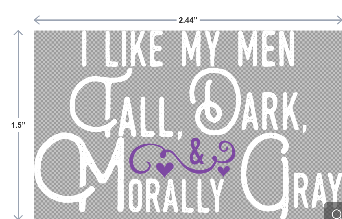 UV-DTF sticker that says I Like My Men Tall, Dark, and Morally Gray in stylish lettering—perfect for bookish water bottles, laptops, and journals.