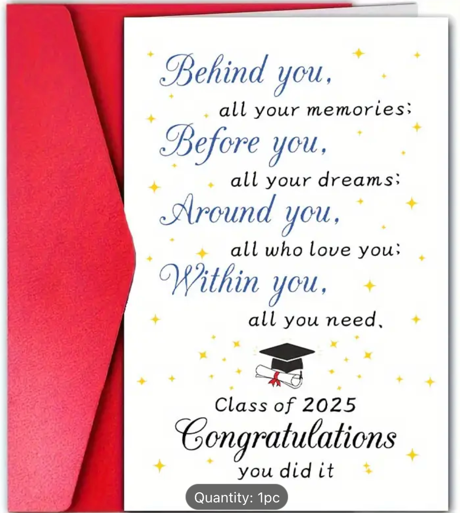 Graduation card that reads Behind you all your memories; before you all your dreams; around you all who love you; within you all you need. Class of 2025. Congratulations you did it! in elegant script.