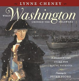 Cover of When Washington Crossed the Delaware: A Wintertime Story for Young Patriots by Lynne Cheney, featuring an illustration of George Washington leading his troops across the Delaware River