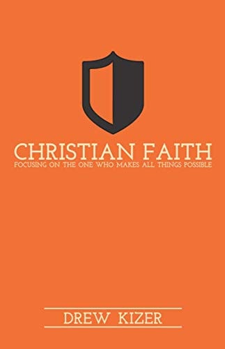 Front cover of Christian Faith by Drew Kizer displayed on a neutral background, religious nonfiction book for Christian readers