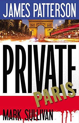 Cover of Private Paris by James Patterson and Mark Sullivan, a Private series thriller featuring Jack Morgan, a serial killer investigation, international intrigue, and suspense in Paris.