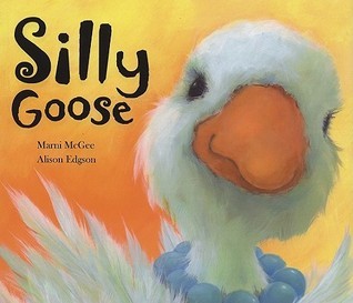 Cover of Silly Goose by Marni McGee, a children's picture book about a lovable goose who learns valuable lessons about friendship, confidence, kindness, and embracing her unique personality.
