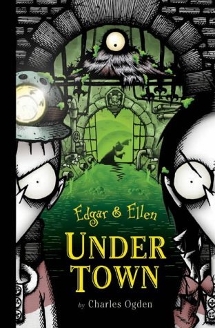 Front cover of Edgar & Ellen: Under Town by Charles Ogden, featuring the mischievous twins exploring a dark underground setting with eerie illustrations.