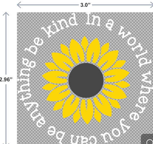 UV-DTF sticker with the phrase In a World Where You Can Be Anything, Be Kind and a bright sunflower—perfect for laptops, water bottles, and journals.