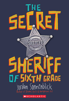 Cover of The Secret Sheriff of Sixth Grade by Jordan Sonnenblick featuring a cartoonish school setting with a young boy and a sheriff’s badge.