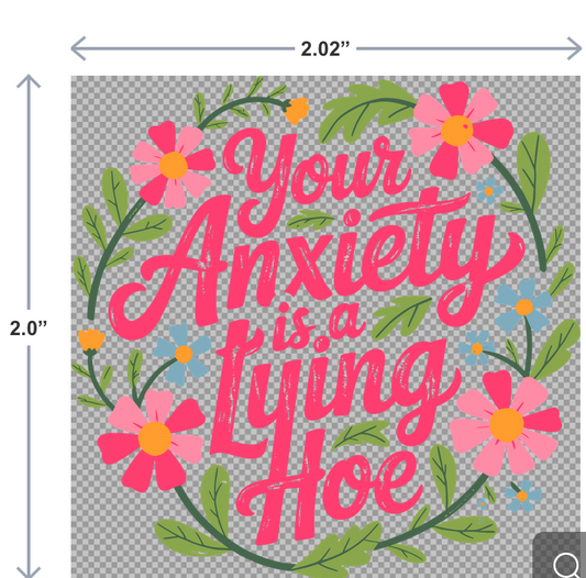 UV-DTF sticker that reads Your Anxiety is a Lying Hoe in bold, playful typography