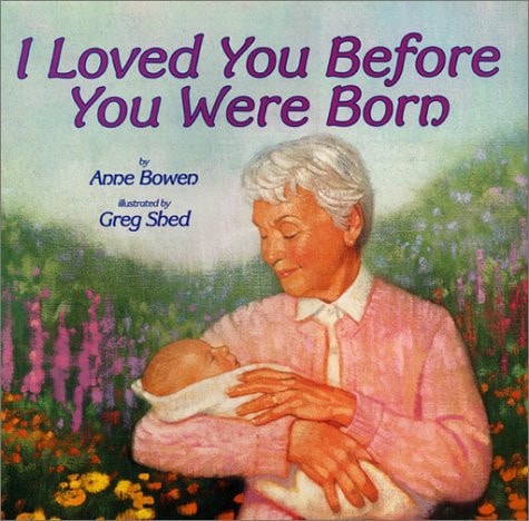 cover of I Loved You Before You Were Born by Anne Bowen, heartfelt children’s picture book about family love and bonding