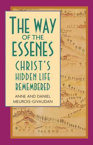 The Way of the Essenes: Christ's Hidden Life Remembered by Anne Meurois-Givaudan and Daniel Meurois-Givaudan.