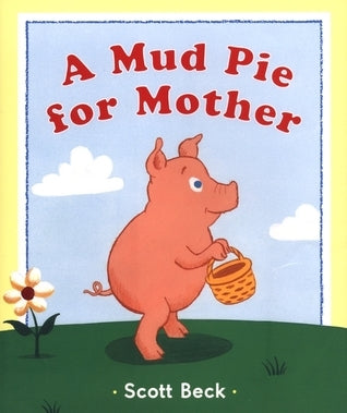 A Mud Pie for Mother by Scott Beck children’s picture book about a child making a heartfelt gift for their mom perfect for Mother’s Day