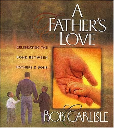 A Father’s Love by Bob Carlisle inspirational Christian book about fatherhood faith and family relationships