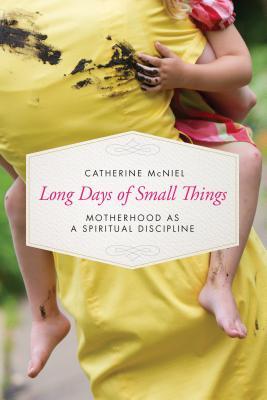 Long Days of Small Things by Catherine McNiel christian motherhood book about spiritual growth in everyday parenting