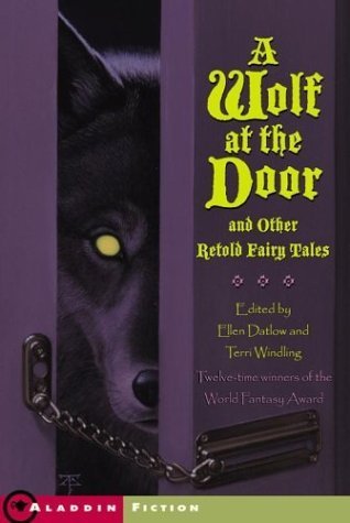 A Wolf at the Door: And Other Retold Fairy Tales, edited by Ellen Datlow and Terri Windling.