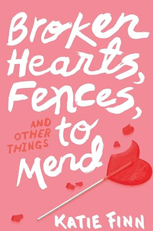 Cover of Broken Hearts, Fences, and Other Things to Mend by Katie Finn