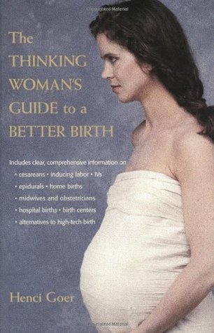 The Thinking Woman’s Guide to a Better Birth by Henci Goer pregnancy book about evidence based childbirth options