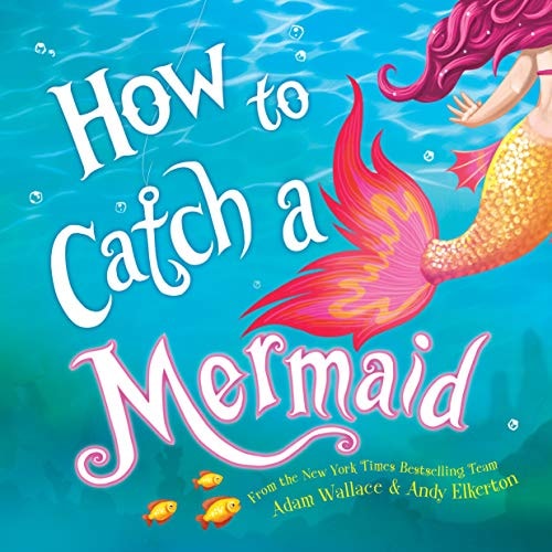 How to Catch a Mermaid by Adam Wallace children's picture book with rhyming story about catching magical mermaid ocean adventure