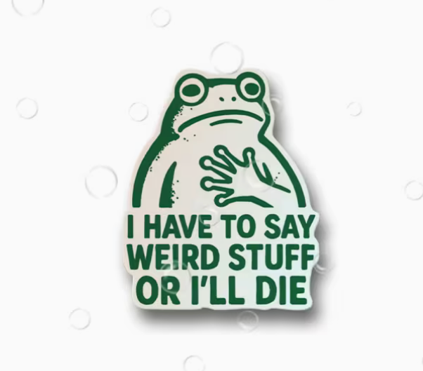 Green and cream cartoon frog sticker with hand on chest and bold green text reading I Have to Say Weird Stuff or I'll Die, measuring 2.75 inches tall