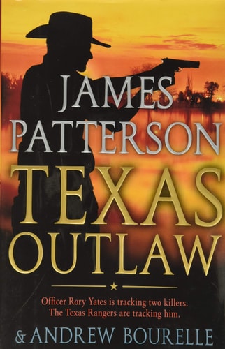 Cover of Texas Outlaw by James Patterson and Andrew Bourelle, a Texas Ranger thriller featuring Rory Yates, murder investigations, corruption, organized crime, and suspenseful crime-solving in Texas.