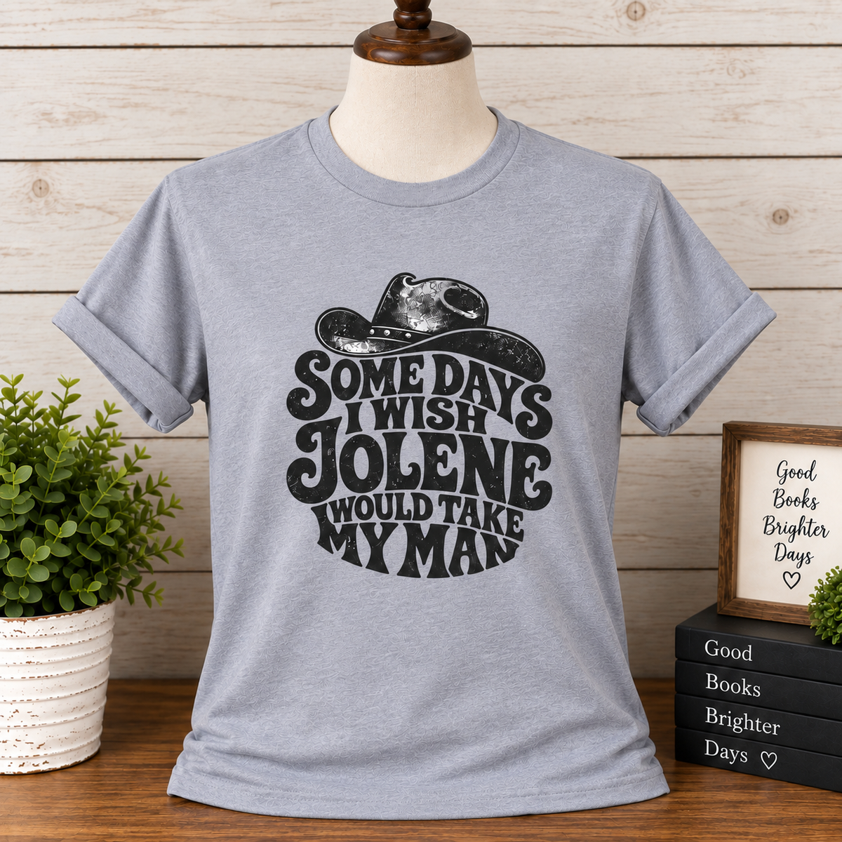 Somedays I Wish Jolene Would Take My Man T-Shirt