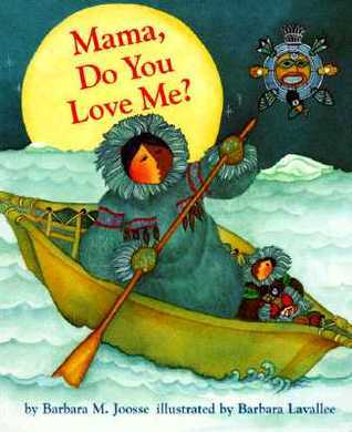 Mama Do You Love Me by Barbara Joosse children’s picture book about mother and child unconditional love set in Inuit culture