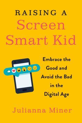 Raising a Screen Smart Kid by Julianna Miner parenting book about screen time and technology for children