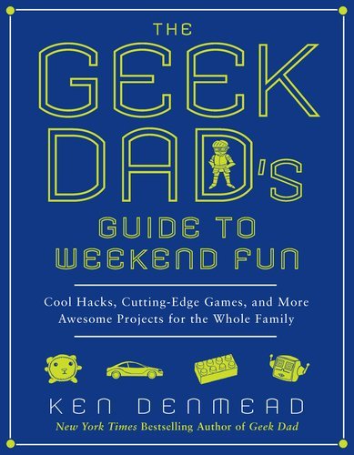 cover of The Geek Dad's Guide to Weekend Fun by Ken Denmead, family STEM activity and parenting project book