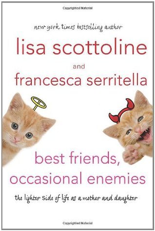 Cover of Best Friends, Occasional Enemies: The Lighter Side of Life as a Mother and Daughter by Lisa Scottoline and Francesca Serritella, a humorous essay collection about family, motherhood, friendship, and the unique bond between mothers and daughters.
