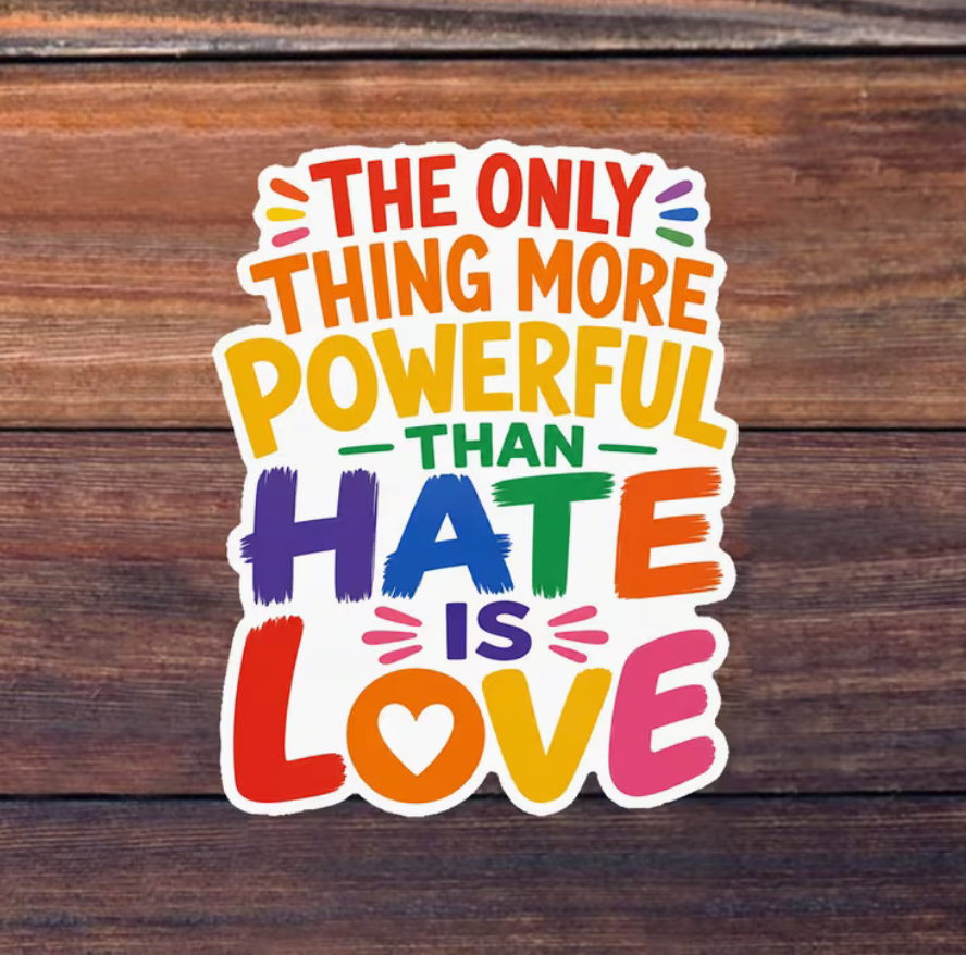 The Only Thing More Powerful Than Hate Is Love multicolor sticker showing 3-inch size