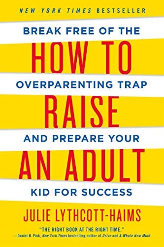 How to Raise an Adult by Julie Lythcott Haims parenting book about independence life skills and avoiding overparenting