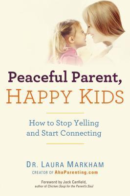 Peaceful Parent Happy Kids by Laura Markham parenting book about positive discipline emotional connection and raising happy children