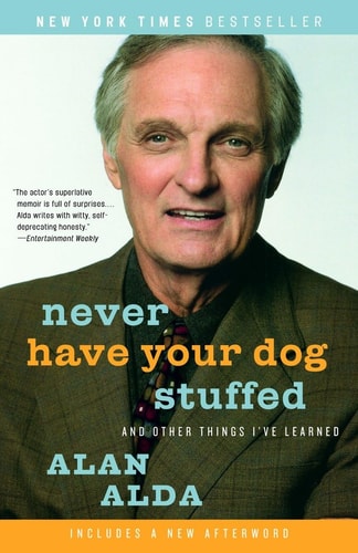 Never Have Your Dog Stuffed by Alan Alda humorous memoir about life career and personal stories