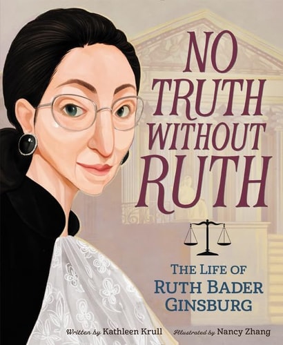 Cover of No Truth Without Ruth: The Life of Ruth Bader Ginsburg by Kathleen Krull, illustrated children’s biography about Supreme Court Justice Ruth Bader Ginsburg.