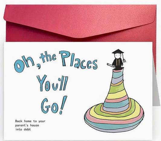 Graduation card that reads Oh the Places You'll Go! Back Home to Your Parents' House Into Debt in playful, sarcastic font—perfect for college grads.