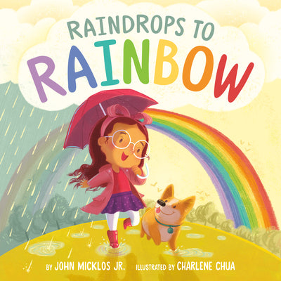 Cover of Raindrops to Rainbow by John Micklos Jr. illustrated by Charlene Chua, a colorful rhyming children’s picture book about weather, emotions, and rainbows.