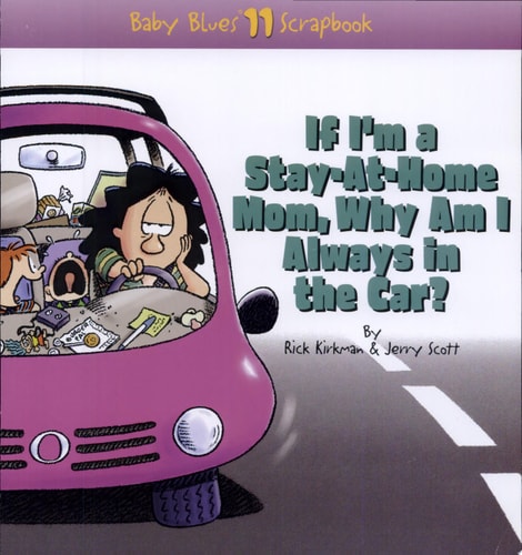 cover of If I'm a Stay-At-Home Mom, Why Am I Always in the Car? by Rick Kirkman, humorous parenting and family life book