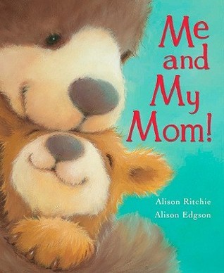 Me and My Mom by Alison Ritchie children’s picture book about a mother and child bond featuring animal characters perfect for bedtime