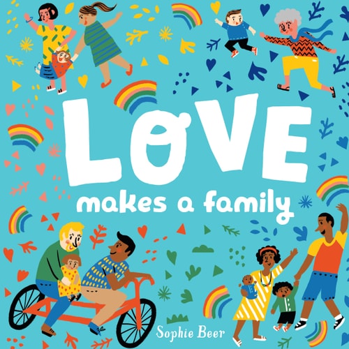 Cover of Love Makes a Family by Sophie Beer, an inclusive children's board book celebrating diverse families, love, belonging, kindness, acceptance, and the many ways people care for one another.