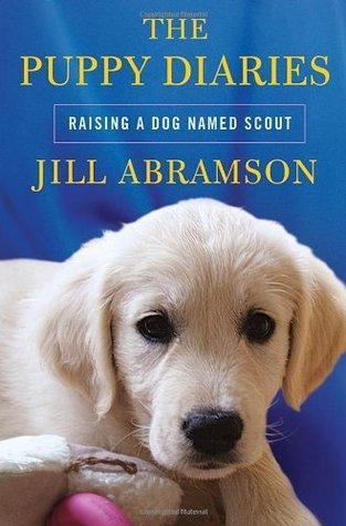 The Puppy Diaries Raising a Dog Named Scout by Jill Abramson dog memoir about raising a puppy and pet ownership