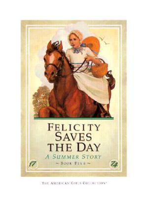 Cover of Felicity Saves the Day: A Summer Story by Valerie Tripp featuring Felicity Merriman in a colonial summer setting with a horse.