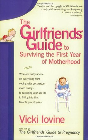 The Girlfriends Guide to Surviving the First Year of Motherhood by Vicki Iovine parenting book for new moms with humor and advice