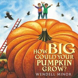 How Big Could Your Pumpkin Grow? by Wendell Minor featuring giant pumpkins beside famous American landmarks.